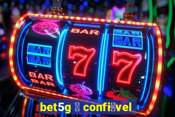 bet5g 茅 confi谩vel